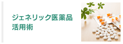 ジェネリック医薬品活用術